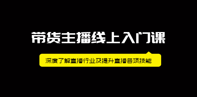 带货主播线上入门课,深度了解直播行业及提升直播各项技能网创吧-网创项目资源站-副业项目-创业项目-搞钱项目网创吧