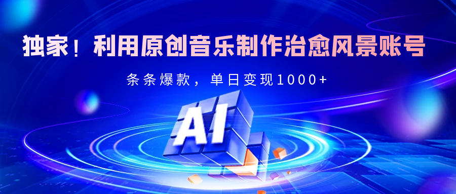 独家！利用原创音乐制作治愈风景账号，条条爆款，单日变现2000+网创吧-网创项目资源站-副业项目-创业项目-搞钱项目网创吧