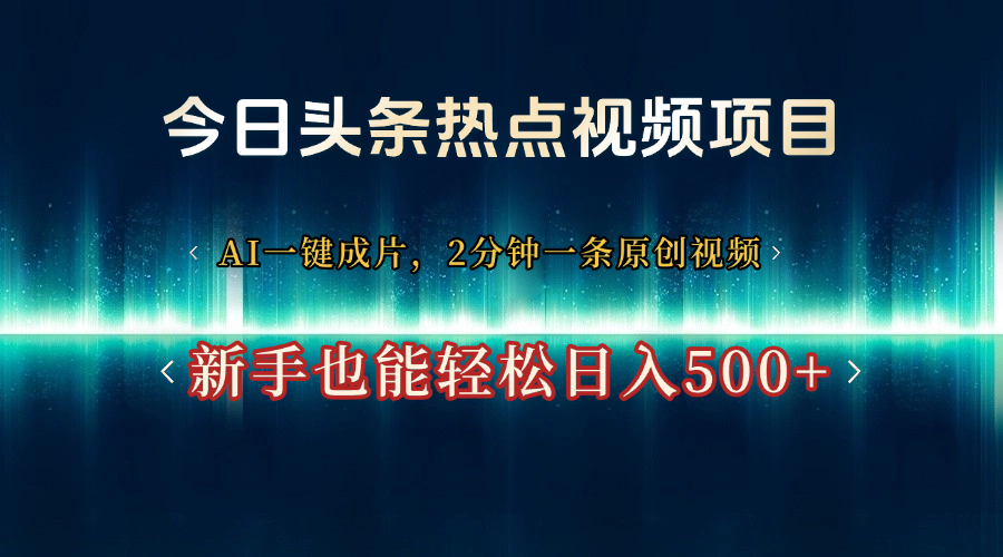 今日头条热点视频项目, AI一键成片,2分钟一条原创视频,新手也能轻松日入500+网创吧-网创项目资源站-副业项目-创业项目-搞钱项目网创吧