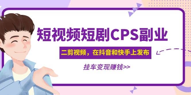短视频短剧CPS副业项目:二剪视频在抖音和快手上发布,挂车变现网创吧-网创项目资源站-副业项目-创业项目-搞钱项目网创吧