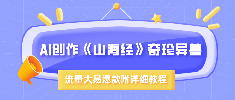 AI创作《山海经》奇珍异兽,超现实画风,流量大易爆款,附详细教程网创吧-网创项目资源站-副业项目-创业项目-搞钱项目网创吧