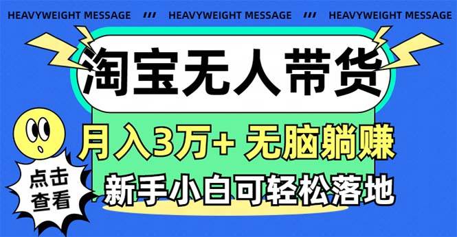 淘宝无人带货3.0高收益玩法,月入3万+,无脑躺赚,新手小白可落地实操网创吧-网创项目资源站-副业项目-创业项目-搞钱项目网创吧