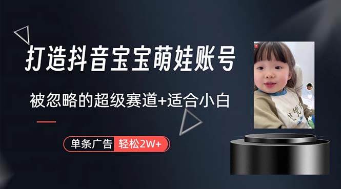 打造抖音宝宝账号,一条广告2W,大部分人忽略的超级赛道,小白简单入手网创吧-网创项目资源站-副业项目-创业项目-搞钱项目网创吧